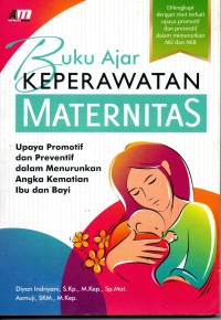 Image of Buku Ajar Keperawatan Maternitas : Upaya Promotif dan Preventif dalam Menurunkan Angka Kematian Ibu dan Bayi